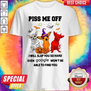 Chihuahua Piss Me Of I Will Slap You So Hard Even Google Won't Be Able To Find You Dog Halloween Shirt
