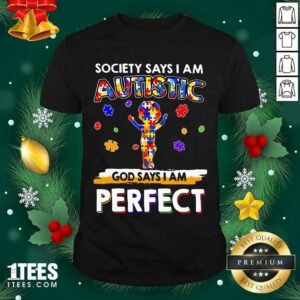 Better Society Says I Am Autistic God Says I Am Perfect Autism Shirt