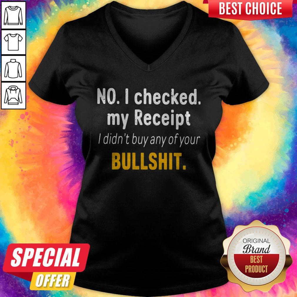No I Checked My Receipt I Didn't Buy Any Of Your Bullshit Shirt