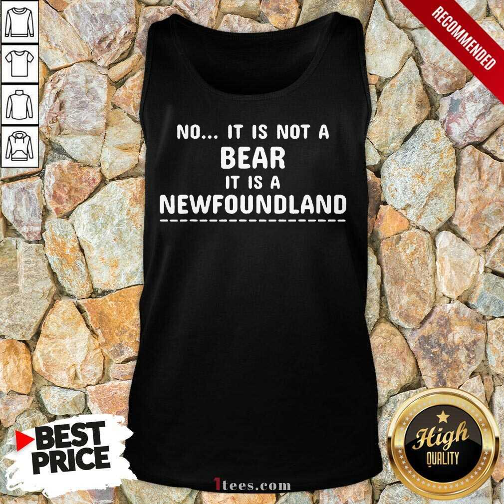 No It Is Not A Bear Newfoundland Shirt