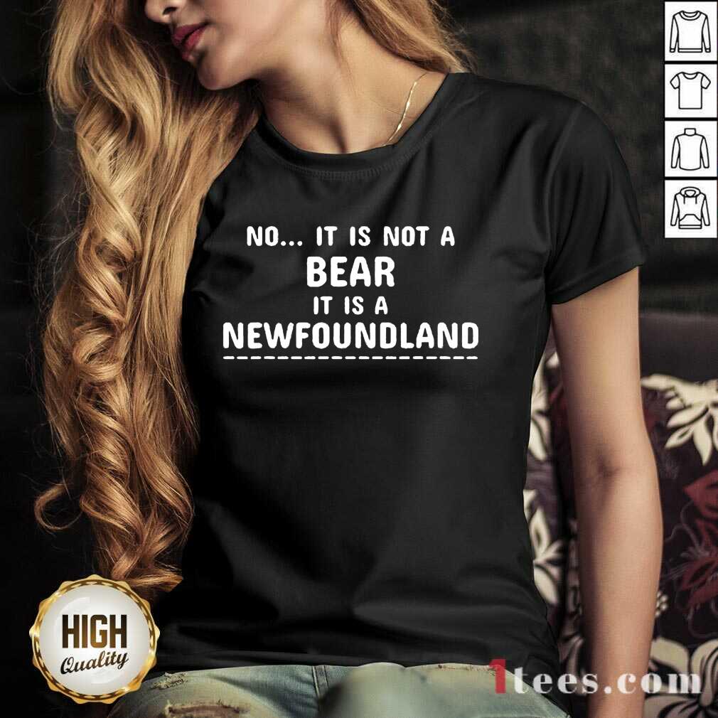 No It Is Not A Bear Newfoundland Shirt