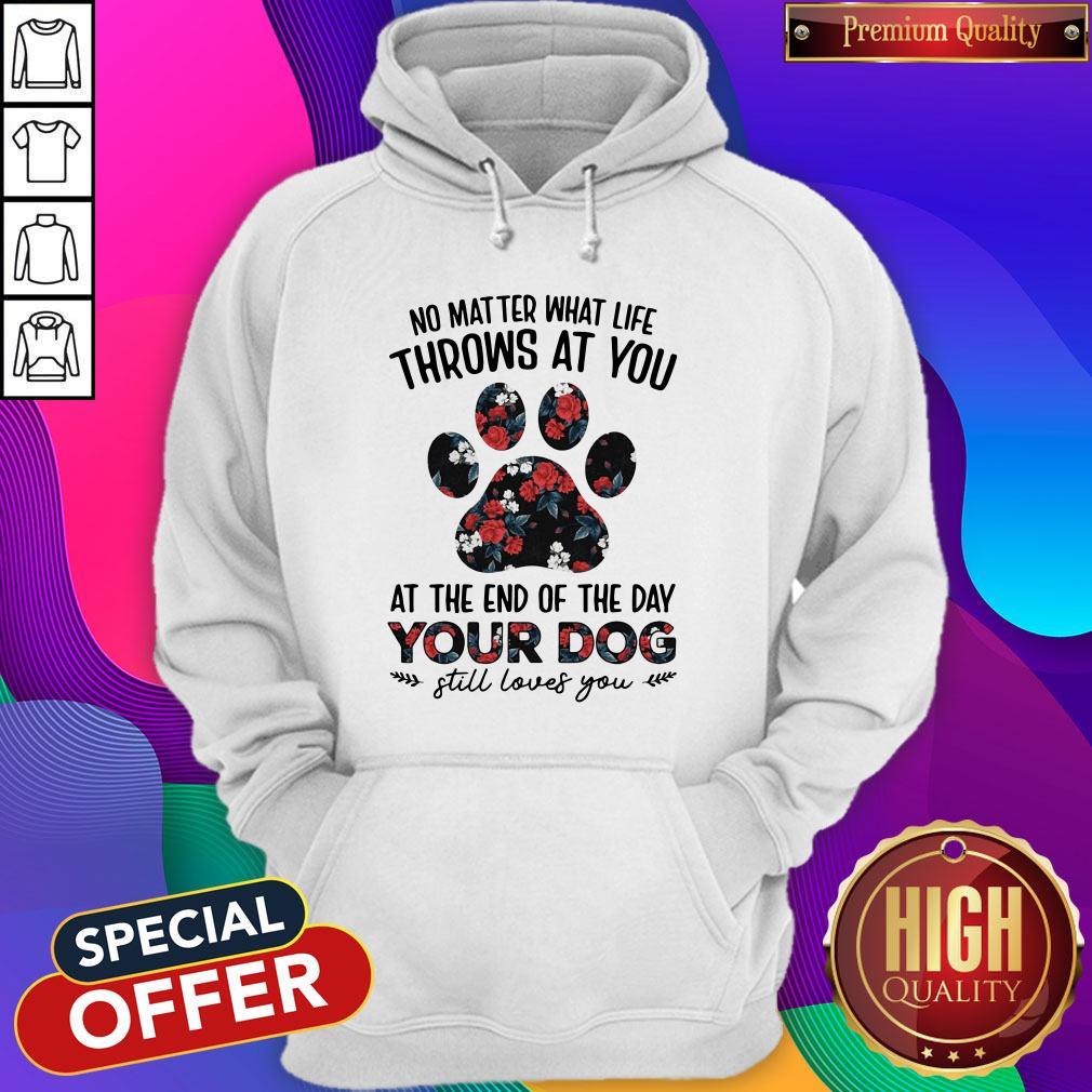 no-matter-what-life-throws-at-you-at-the-of-the-day-your-dog-still-loves-you-hoodie.jpg