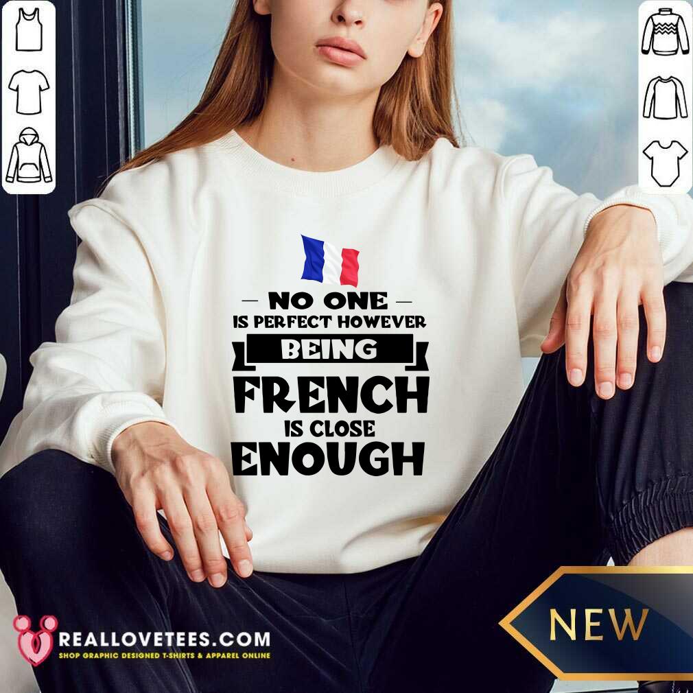 No One Is Perfect French Is Close Enough Shirt