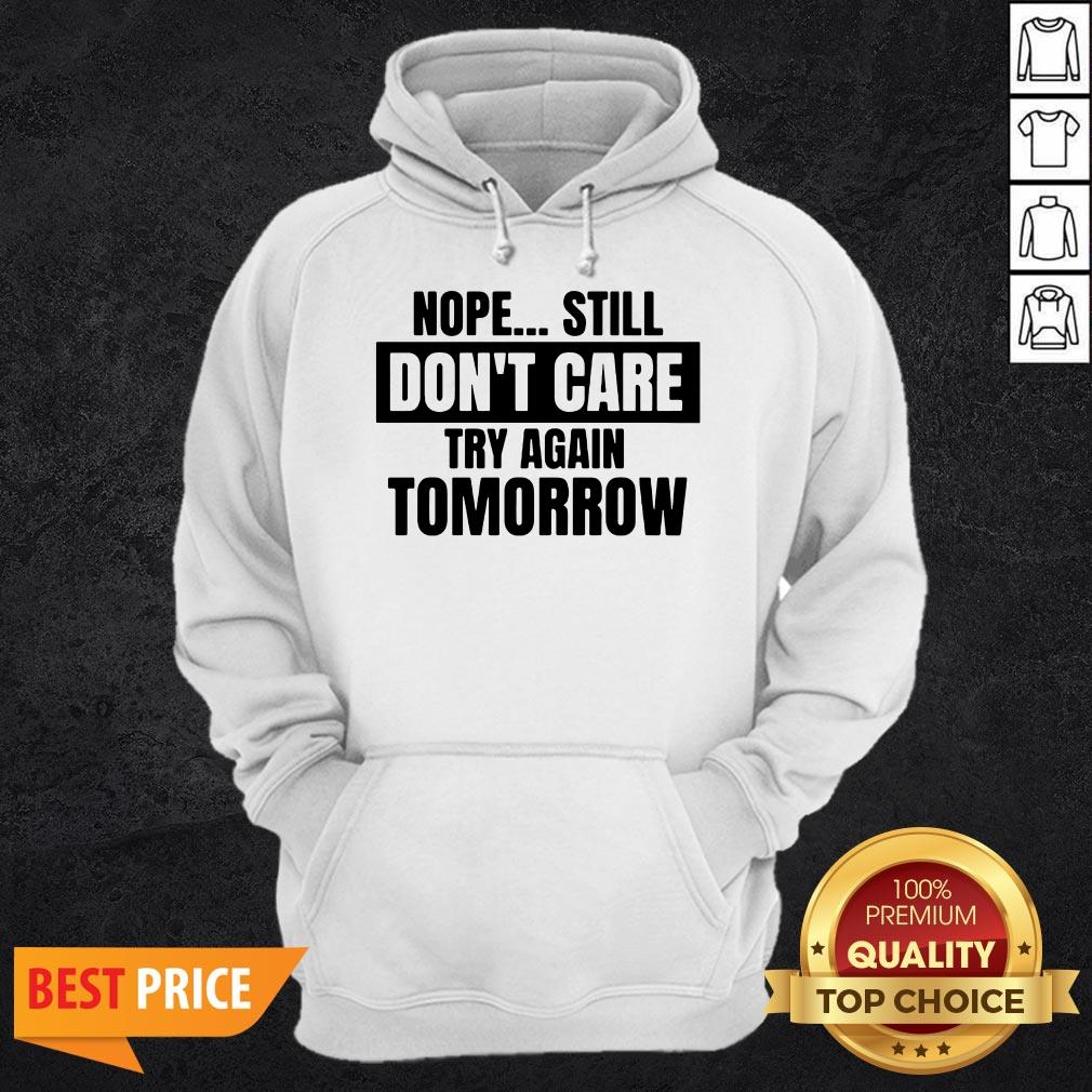 Nope Still Don't Care Try Again Tomorrow Shirt