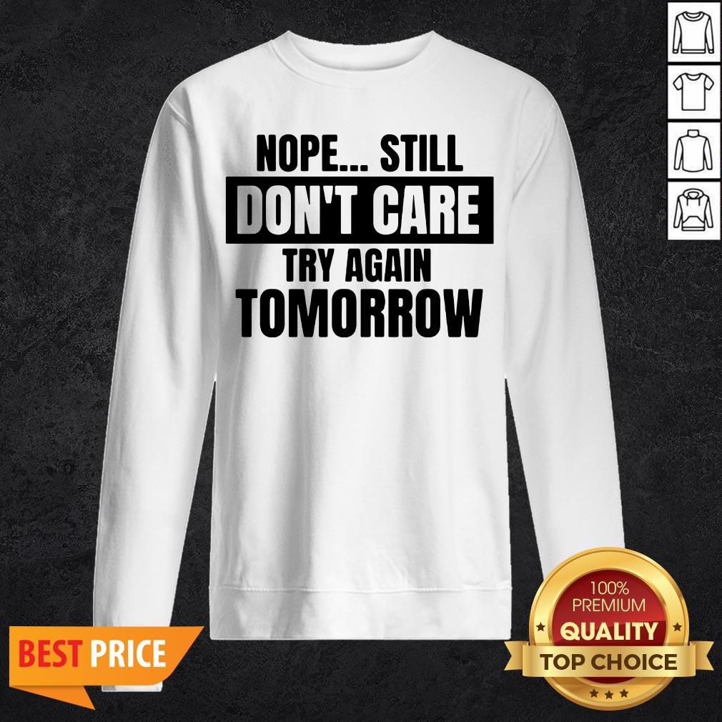 Nope Still Don't Care Try Again Tomorrow Shirt