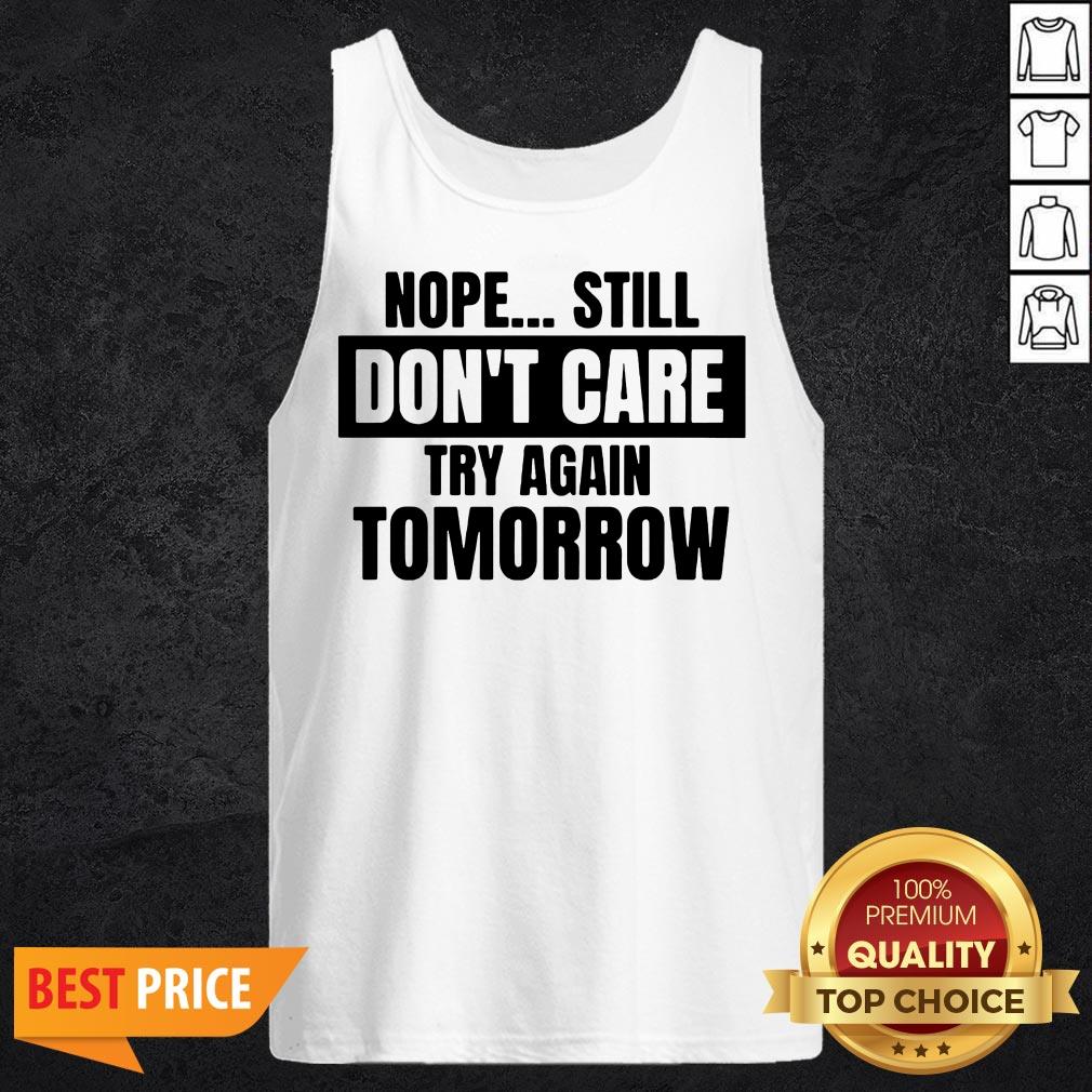 Nope Still Don't Care Try Again Tomorrow Shirt