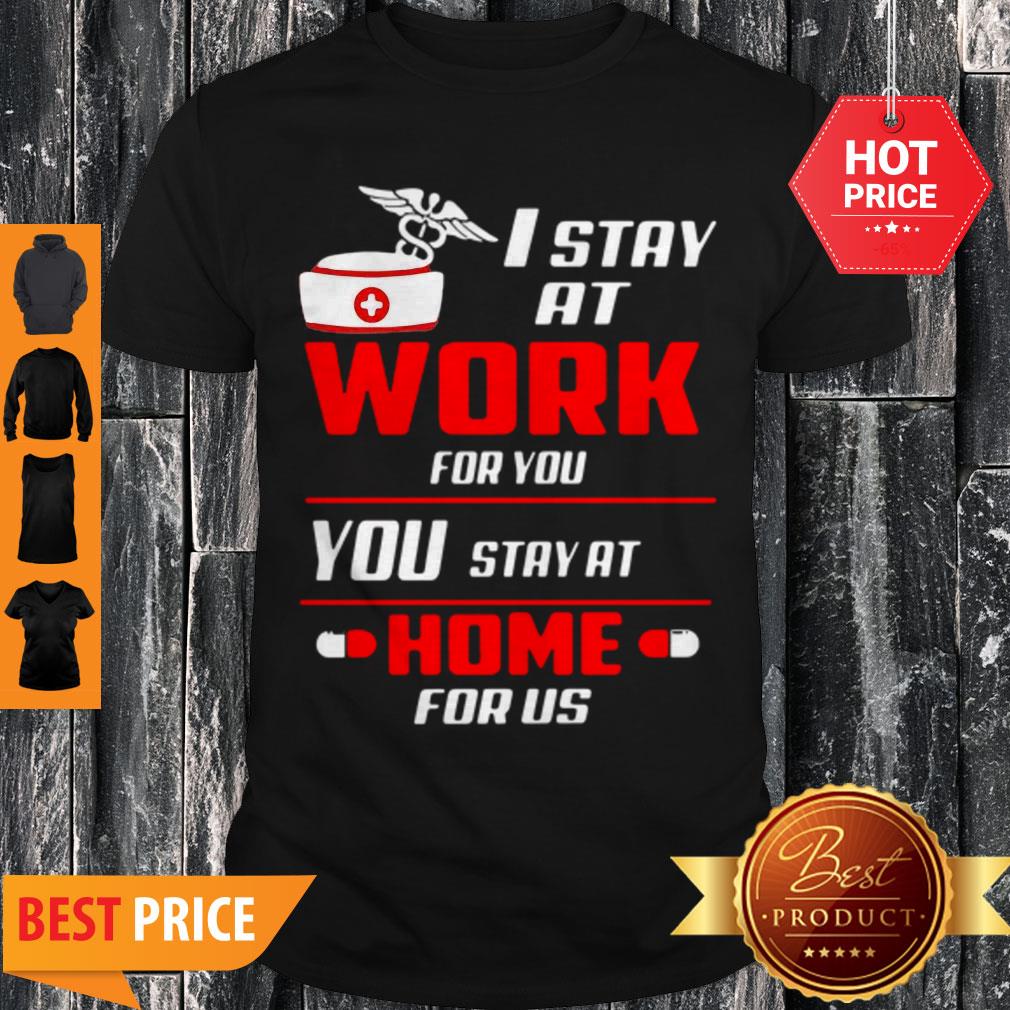 Nurse I Stay At Work For You You Stay At Home For Us Coronavirus Shirt