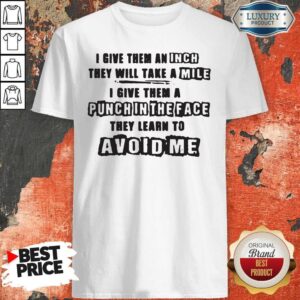 I Give Them A Punch In The Face They Learn To Avoid Me Shirt