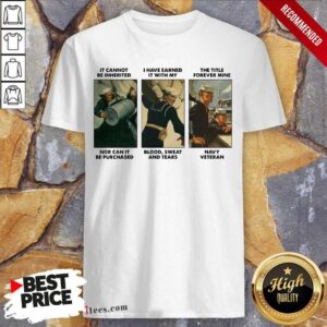 Nice It Cannot Be Inherited I Have Earned It With My Navy Veteran Shirt