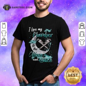 Good I Love My Plumber To The Moon And Back Shirt