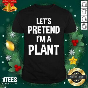 Happy Let’s Pretend I’m A Plant Halloween Shirt