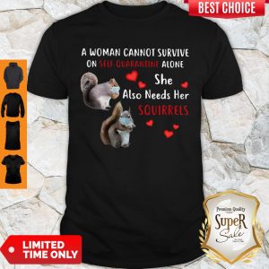 A Woman Cannot Be Survive On Self Quarantine Alone She Also Needs Her Squirrels Face Mask Shirt