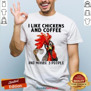 Rooster I Like Chicken And Coffee And Maybe 3 People Shirt