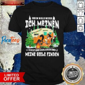 Official Und Im Wald Werde Ich Meinen Verstand Verlieren Und Meine Seele Findden Shirt