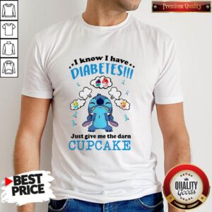 Stitch I Know I Have Diabetes Just Give Me The Darn Cupcake Shirt