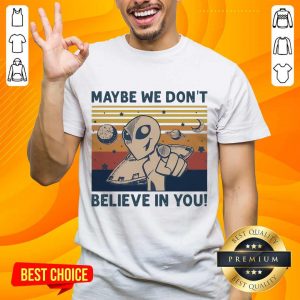 Amused Aliens Maybe We Dont Believe Shirt