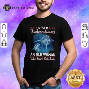 Nice Never Underestimate An Old Woman Who Loves Dolphins Shirt