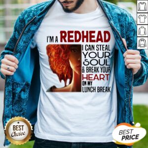 I'm A Redhead I Can Steal Your Soul And Break Your Heart On My Lunch Break Shirt