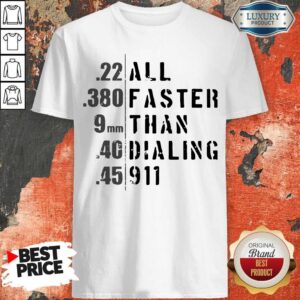 Good 22 All 380 Faster 9 Than 40 Dialing 45 911 Shirt