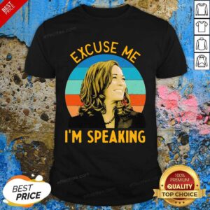 Good Excuse Me I’m Speaking Vice President Kamala Harris Shirt