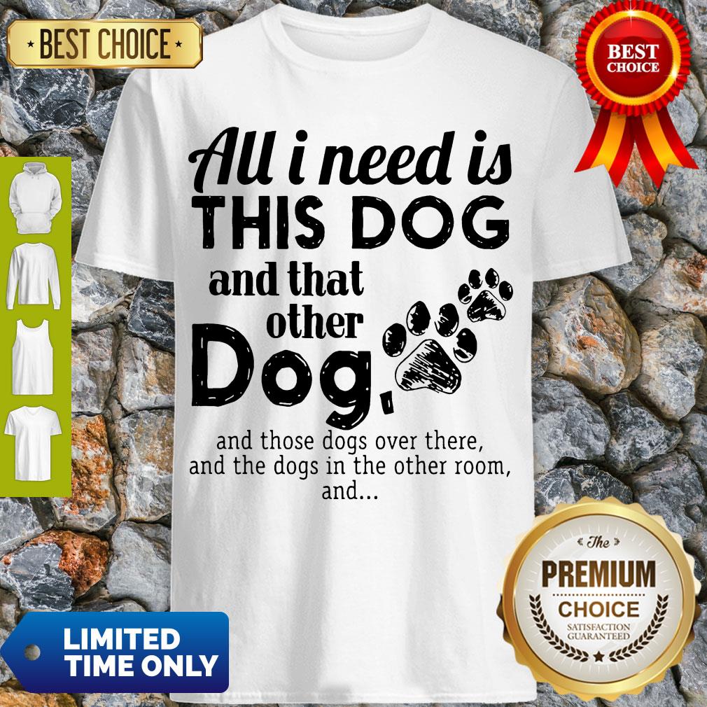 Official All I Need Is This Dog And That Other Dog Shirt