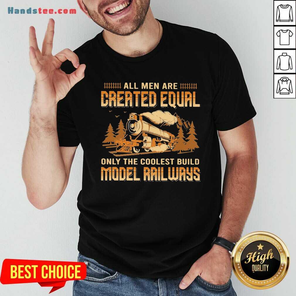 Official All Men Are Created Equal Only The Coolest Build Model Railways Shirt
