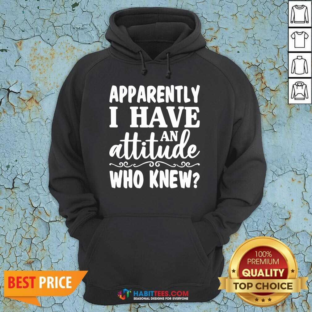 Official Apparently I Have An Attitude Who Knew Shirt