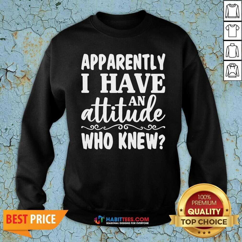 Official Apparently I Have An Attitude Who Knew Shirt