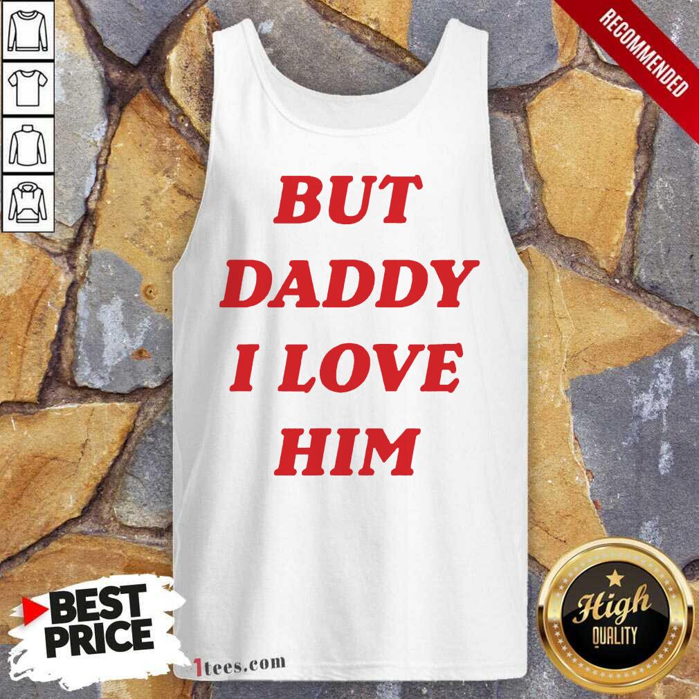 Official But Daddy I Love Him Shirt