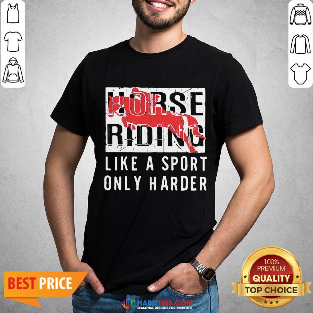 Official Horse Ridine Like A Sport Only Harder Shirt
