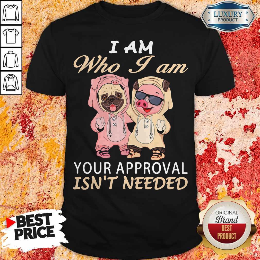 official-i-am-who-i-am-your-approval-isnt-needed-dog-pig-shirt.jpg