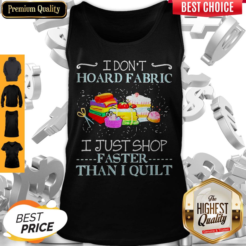 Official I Don’t Hoard Fabric I Just Shop Faster Than I Quilt Shirt
