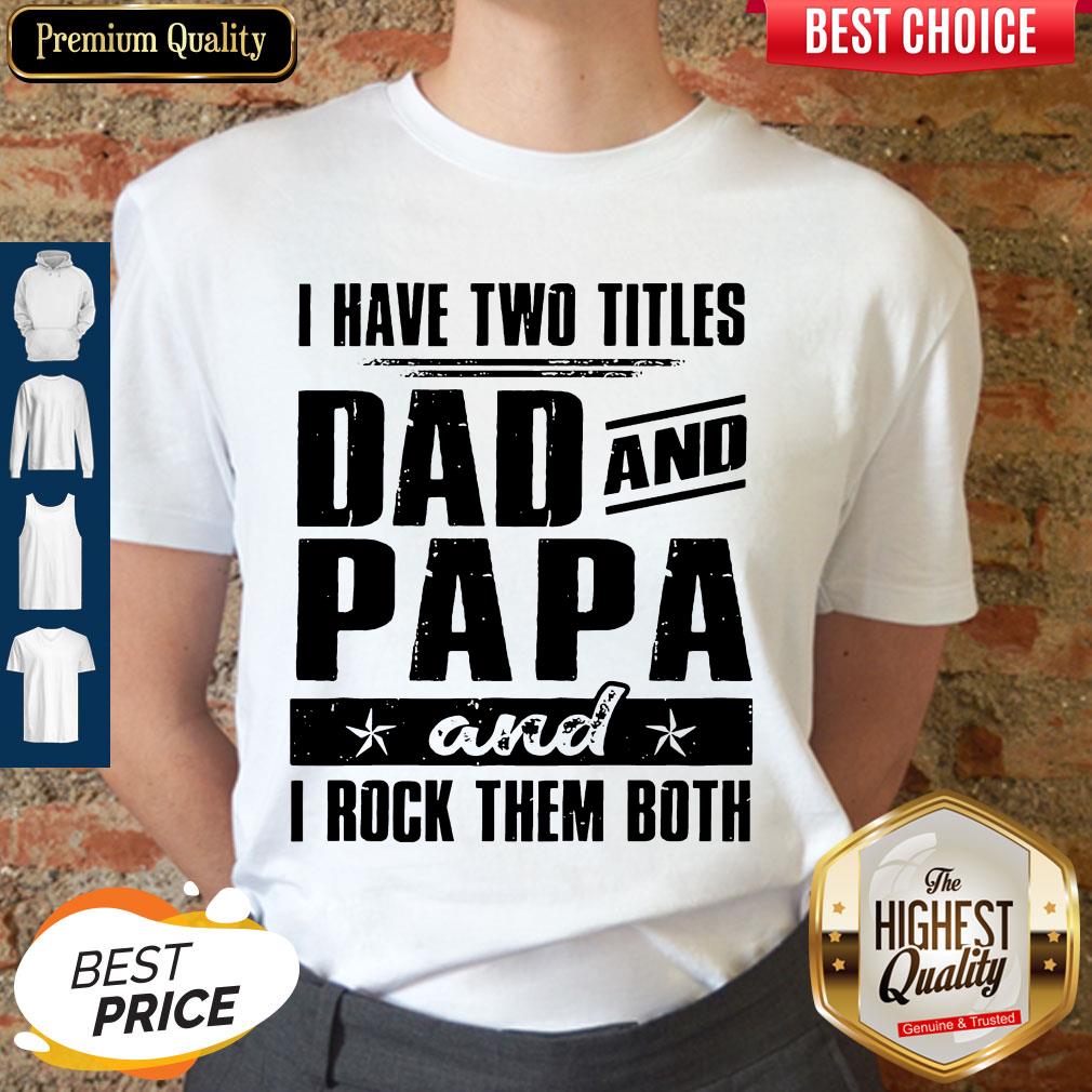 Official I Have Two Titles Dad And Papa And I Rock Them Both Vintage Shirt