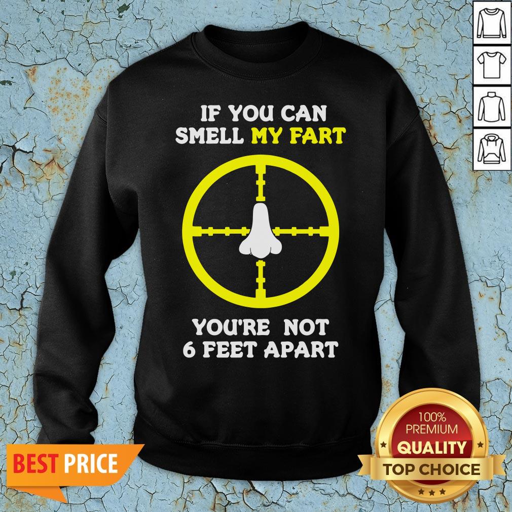 Official If You Can Smell My Fart You’re Not 6 Feet Apart Funny Quote Shirt