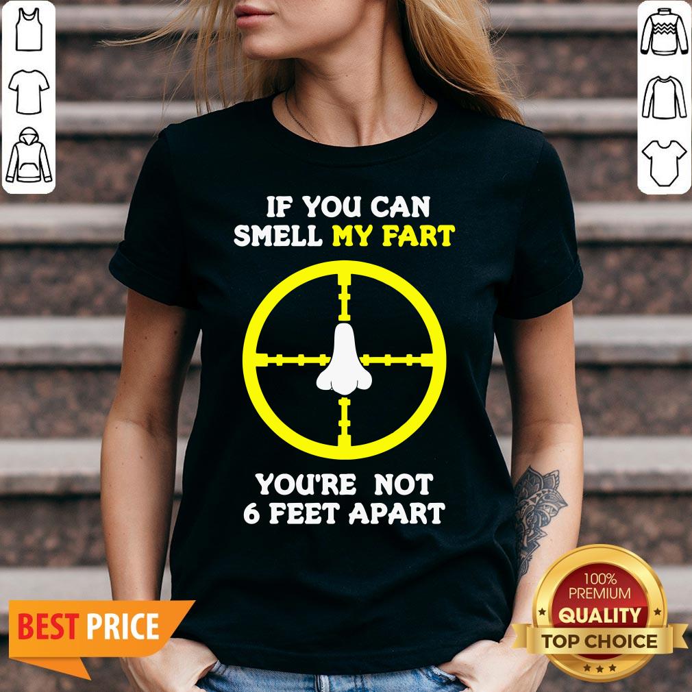 Official If You Can Smell My Fart You’re Not 6 Feet Apart Funny Quote Shirt