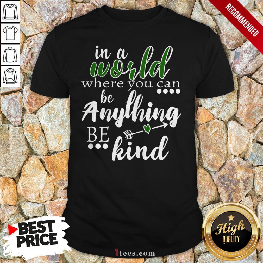 Official In A World Where You Can Be Anything – Be Kind Shirt