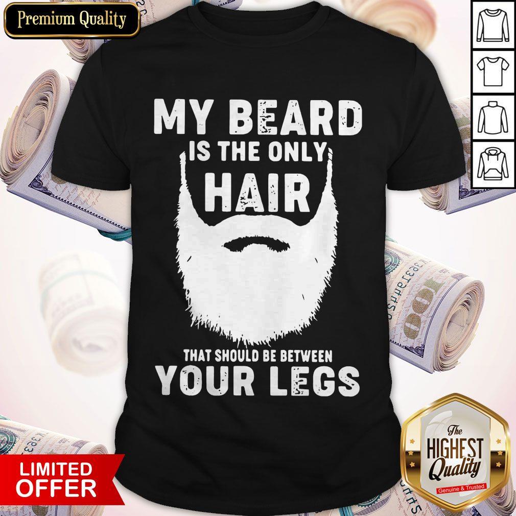 Official My Beard Is The Only Hair That Should Be Between Your Legs Shirt