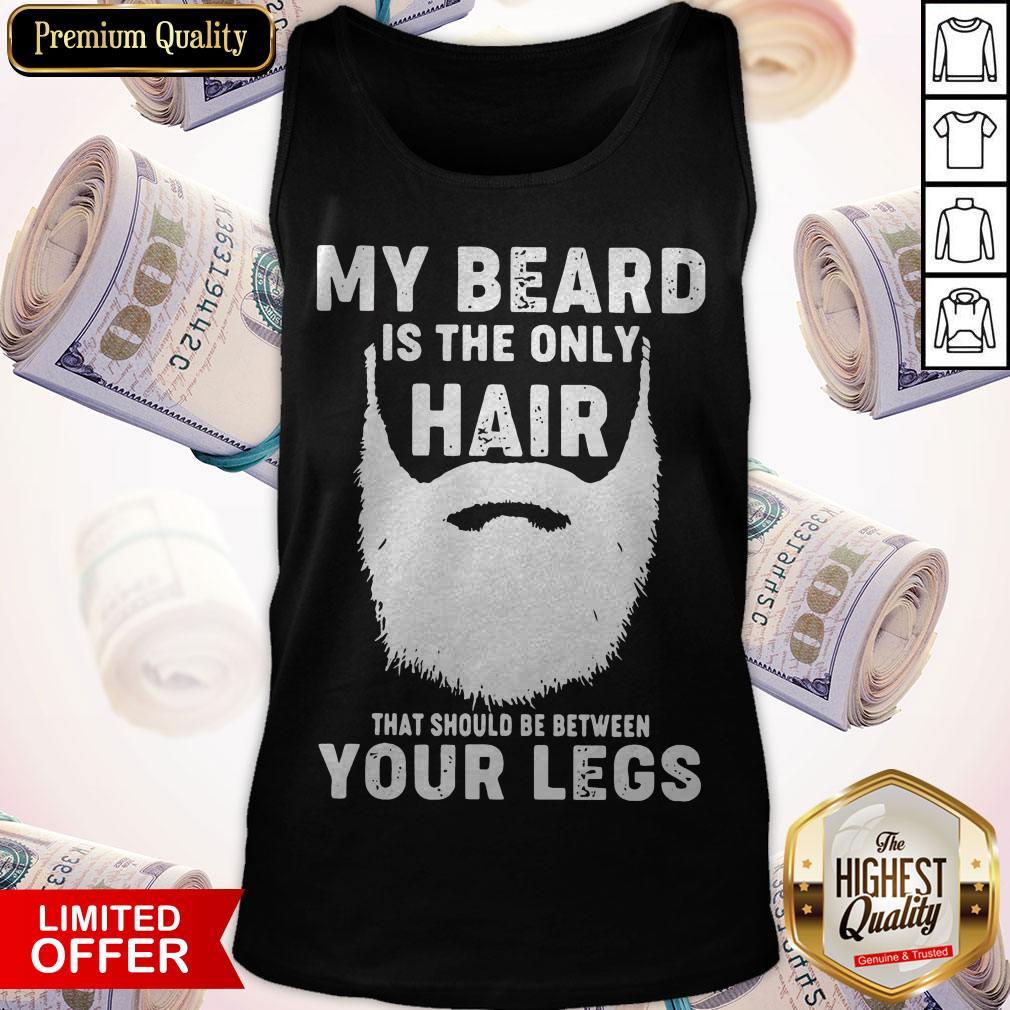 Official My Beard Is The Only Hair That Should Be Between Your Legs Shirt