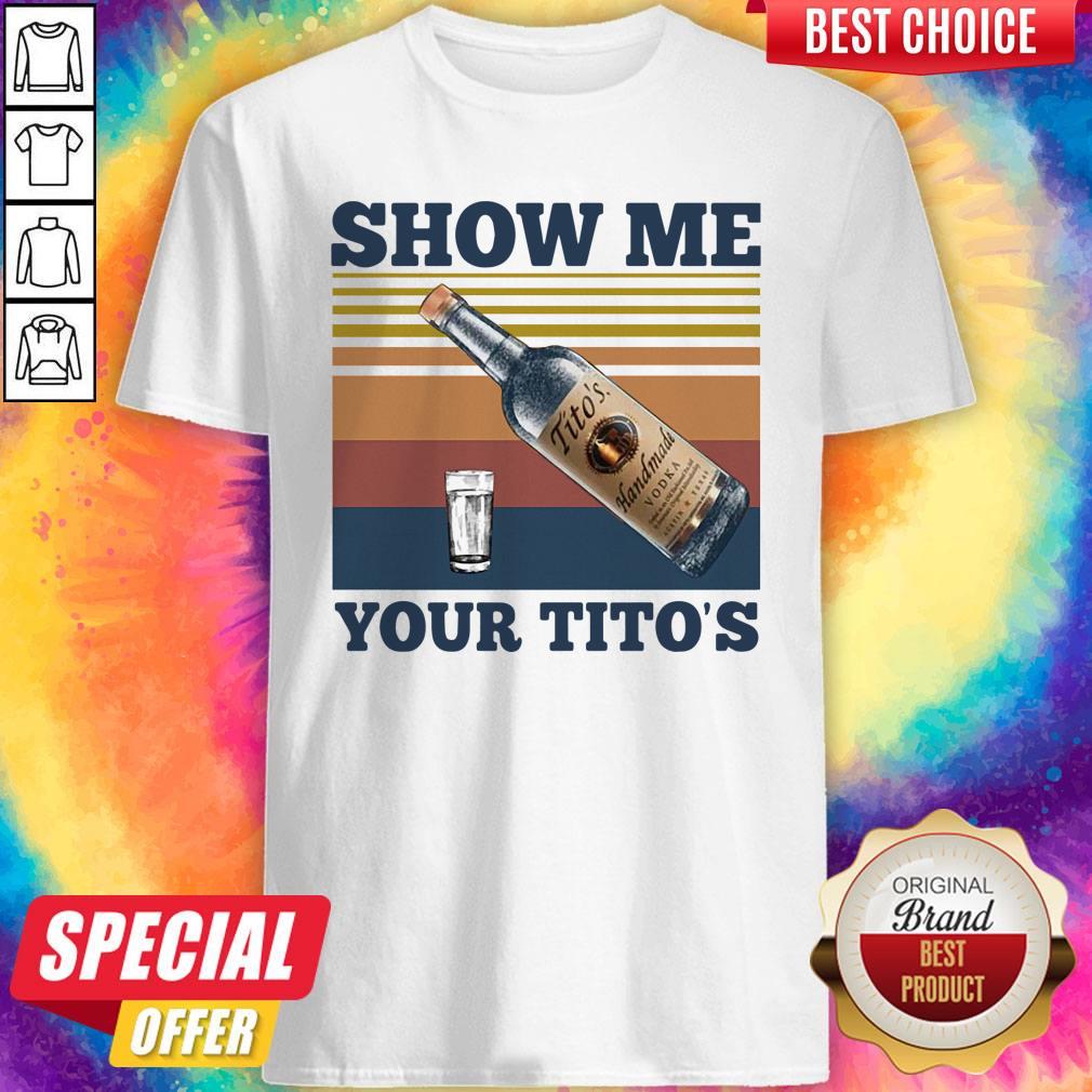 Official Show Me Your Tito’s Vintage Shirt