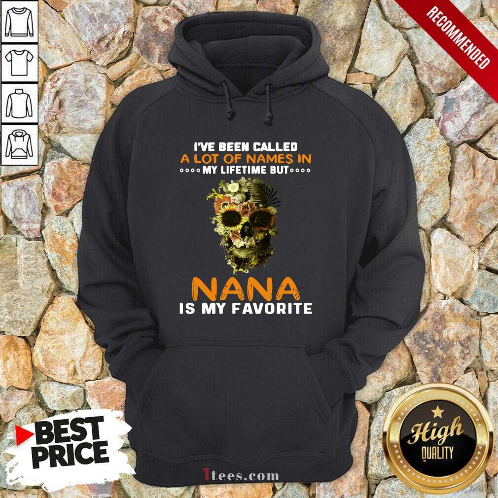 official-skull-i-ve-been-called-a-lot-of-names-in-my-lifetime-but-nana-is-favorite-hoodie.jpg