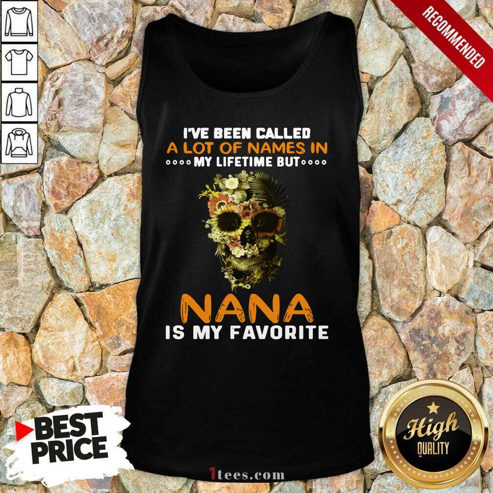 official-skull-i-ve-been-called-a-lot-of-names-in-my-lifetime-but-nana-is-favorite-tank-top.jpg