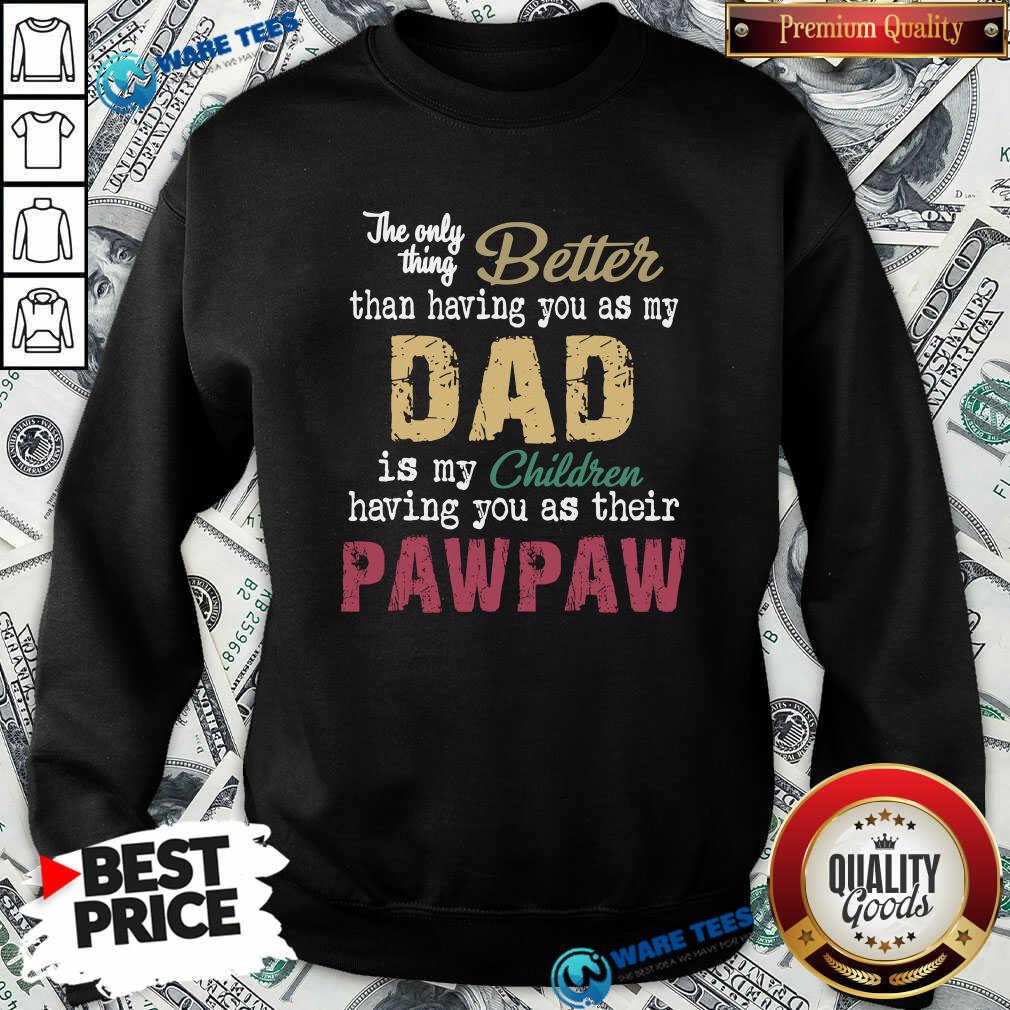 Official The Only Thing Better Than Having You As Dad Is Their Paw Shirt