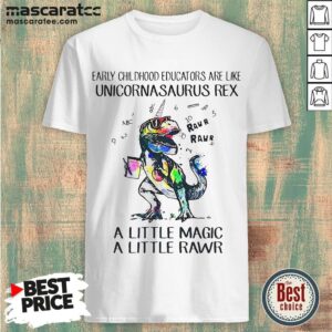 Happy Early Childhood Educatiors Are Like Unicornasaurus Rex A Little Magic Shirt