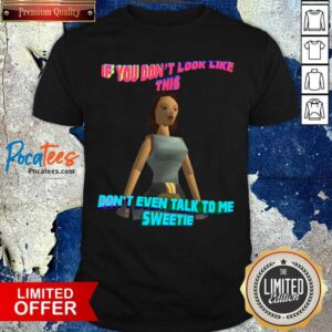 Awesome If You Don’t Look Like This Don’t Even Talk To Me Sweetie Shirt