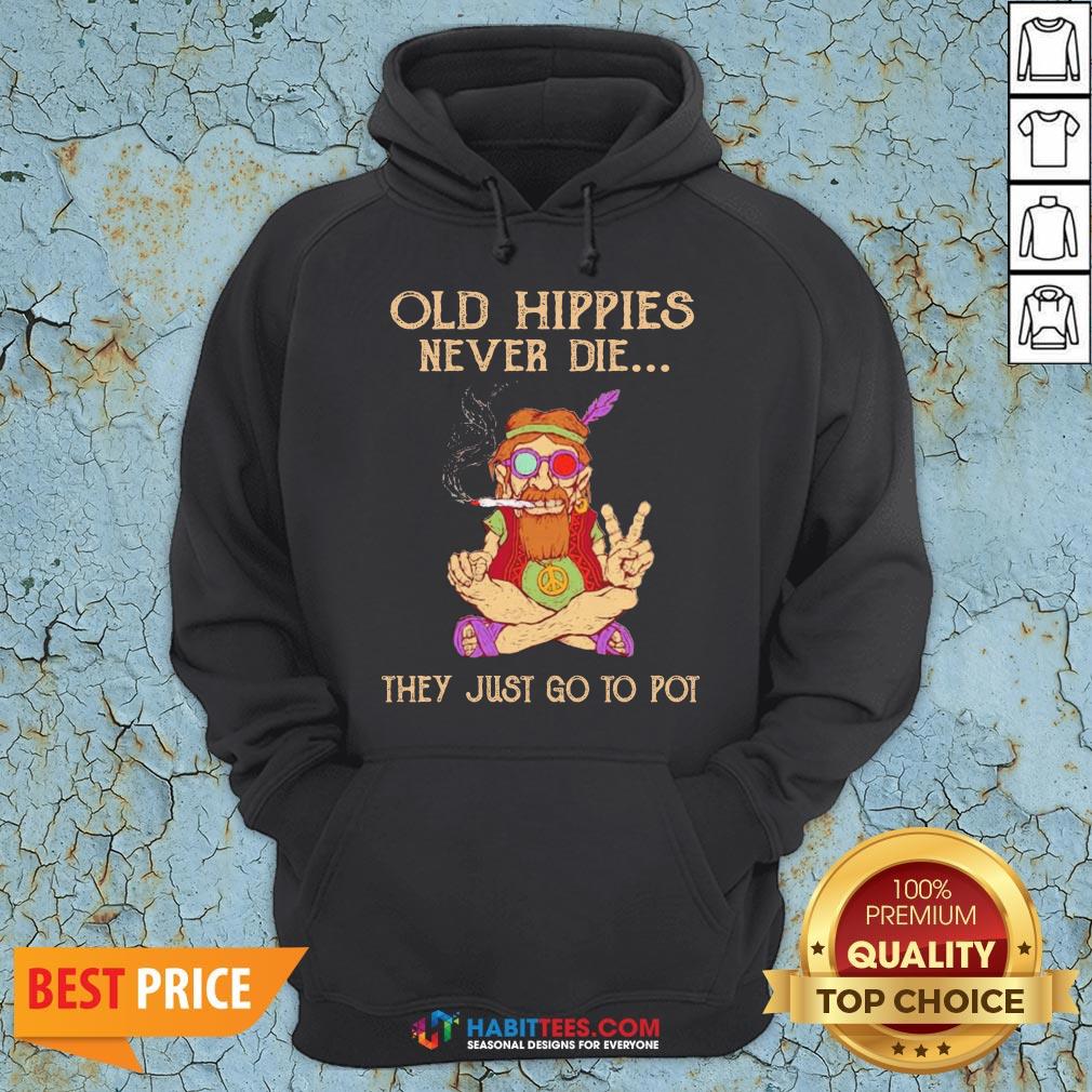Old Hippies Never Die They Just Go To Pot Shirt