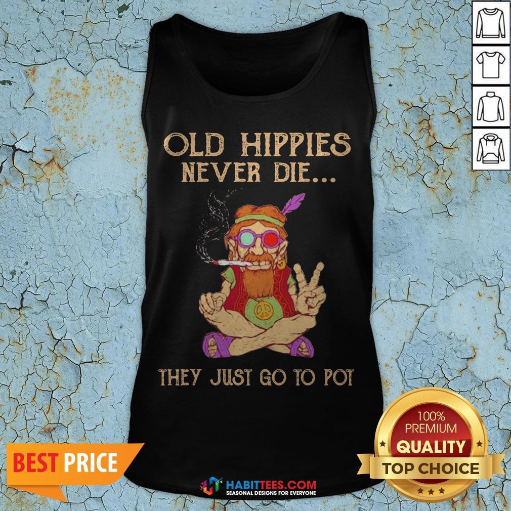 Old Hippies Never Die They Just Go To Pot Shirt