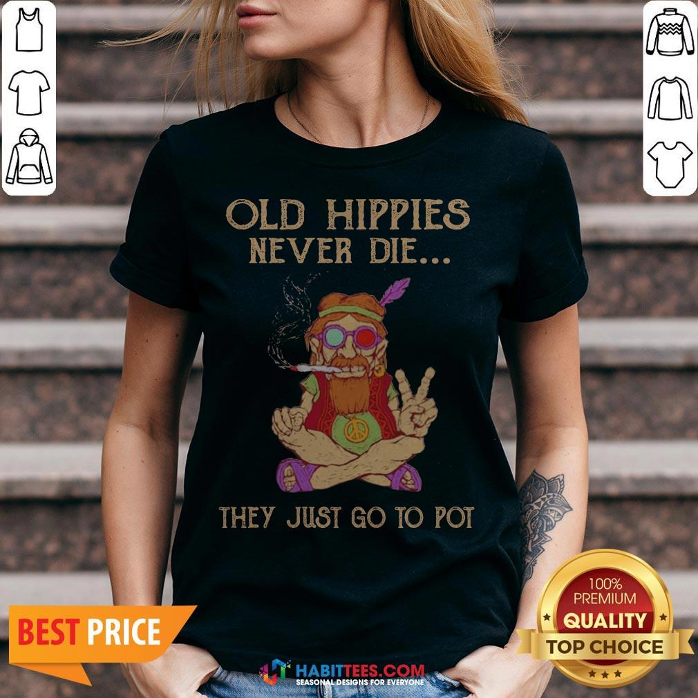 Old Hippies Never Die They Just Go To Pot Shirt