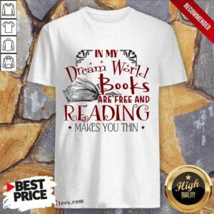 Nice In My Dream World Books Are Free And Reading Makes You Thin Shirt
