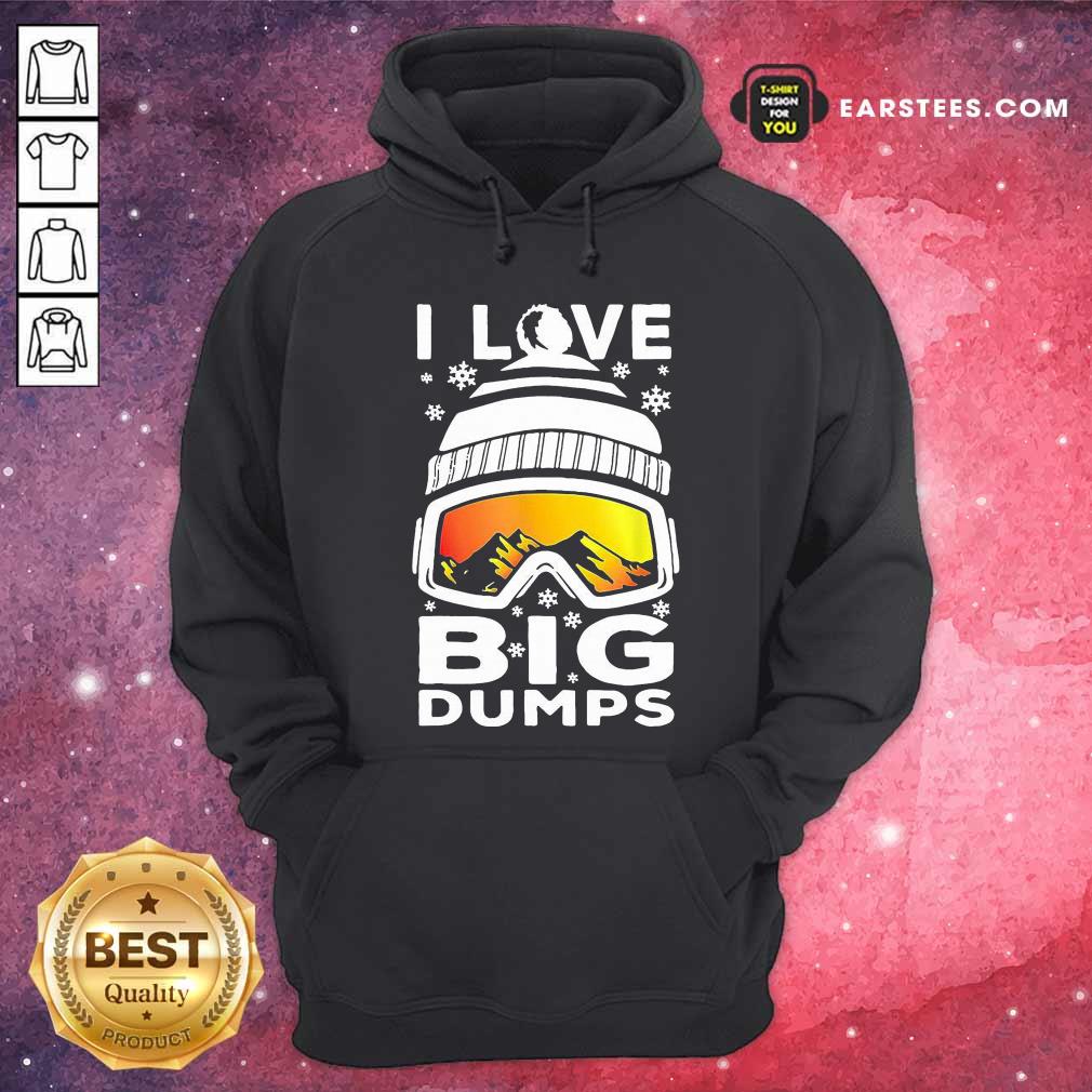 Original I Love Big Dumps Snowborading Goggles Shirt