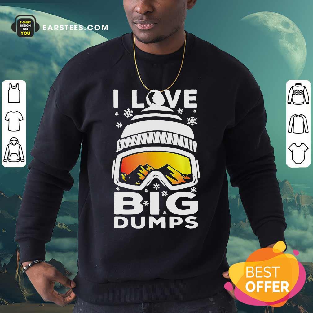 Original I Love Big Dumps Snowborading Goggles Shirt